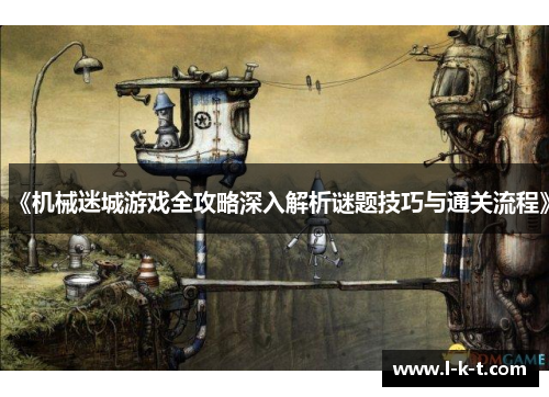 《机械迷城游戏全攻略深入解析谜题技巧与通关流程》