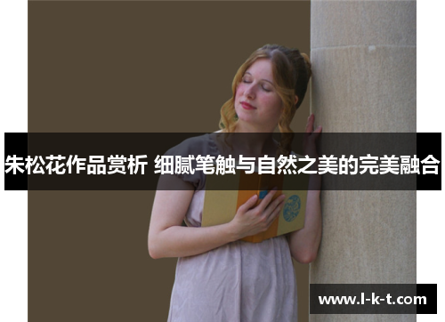 朱松花作品赏析 细腻笔触与自然之美的完美融合