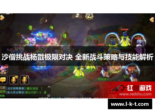 沙僧挑战杨戬极限对决 全新战斗策略与技能解析